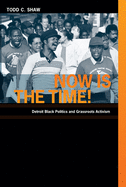 Now Is the Time!: Detroit Black Politics and Grassroots Activism
