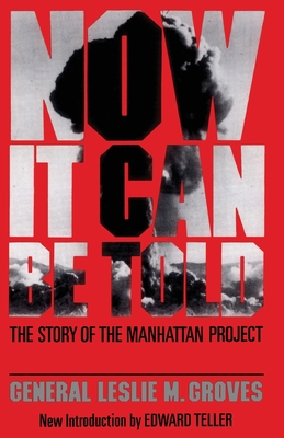 Now It Can Be Told: The Story of the Manhatten Project - Groves, Leslie R, General