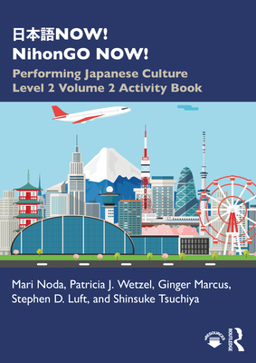 NOW! NihonGO NOW!: Performing Japanese Culture - Level 2 Volume 2 Activity Book - Noda, Mari, and Wetzel, Patricia J., and Marcus, Ginger