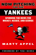 Now Pitching for the Yankees: Pinstripes, PR, and Me - Appel, Martin, and Appel, Marty