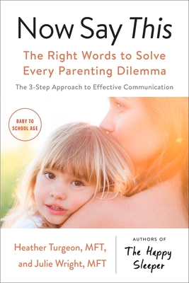 Now Say This: The Right Words to Solve Every Parenting Dilemma - Turgeon, Heather, and Wright, Julie