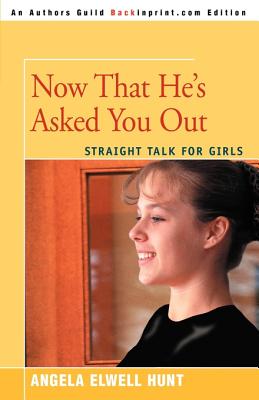 Now That He's Asked You Out: Straight Talk for Girls - Hunt, Angela Elwell