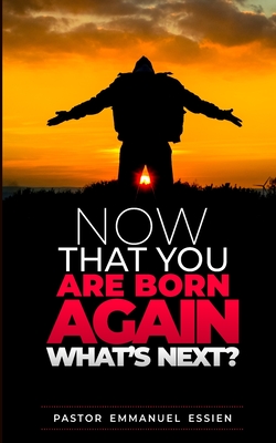 Now That You Are Born Again What's Next? - Essien, Emmanuel