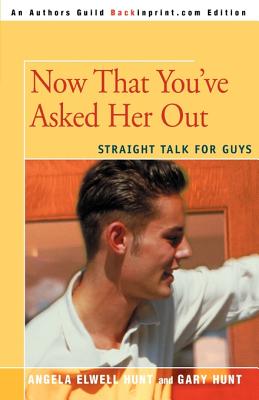 Now That You've Asked Her Out: Straight Talk for Guys - Hunt, Gary, and Hunt, Angela Elwell