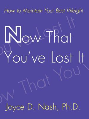 Now That You've Lost It: How to Maintain Your Best Weight - Nash, Joyce D, PhD