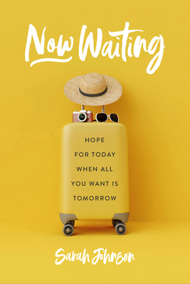 Now Waiting: Hope for Today When All You Want Is Tomorrow - Johnson, Sarah