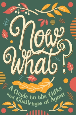 Now What?: A Guide to the Gifts and Challenges of Aging - Kaleniecki, Ruth Rashid, and Crumm, David (Editor), and Buchanan, Missy (Foreword by)