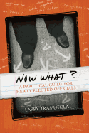 Now What?: A Practical Guide for Newly Elected Officials