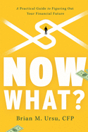 Now What?: A Practical Guide to Figuring Out Your Financial Future