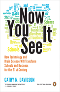 Now You See It: How Technology and Brain Science Will Transform Schools and Business for the 21s T Century