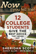 Now You Tell Me!: 12 College Students Give the Best Advice They Never Got