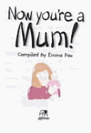 Now You're a Mum! - Lion Hudson Plc, and Lion (Creator), and Fox, Emma (Compiled by)