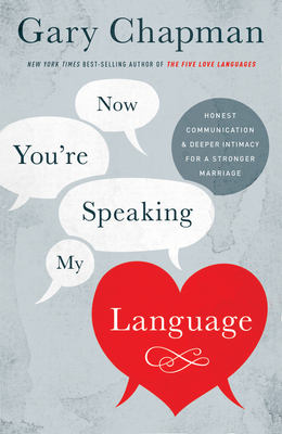 Now You're Speaking My Language: Honest Communication and Deeper Intimacy for a Stronger Marriage - Chapman, Gary
