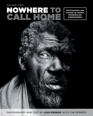 Nowhere to Call Home: Volume Two: Photographs and Stories of People Experiencing Homelessness, Volume Two - Denbok, Leah, and Denbok, Tim, and Zafer, Alex (Contributions by)