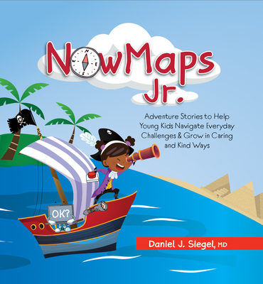 Nowmaps, Jr.: Adventure Stories to Help Young Kids Navigate Everyday Challenges & Grow in Caring & Kind Ways - Siegel, Daniel