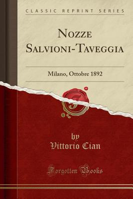 Nozze Salvioni-Taveggia: Milano, Ottobre 1892 (Classic Reprint) - Cian, Vittorio