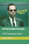 NPC's And The Organic Portal Theory...: ATR Transcripts Series