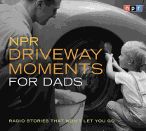 NPR Driveway Moments for Dads: Radio Stories That Won't Let You Go