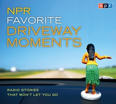 NPR Favorite Driveway Moments: Radio Stories That Won't Let You Go - Npr, and Cast, Ensemble (Narrator), and Montagne, Renee (Performed by)