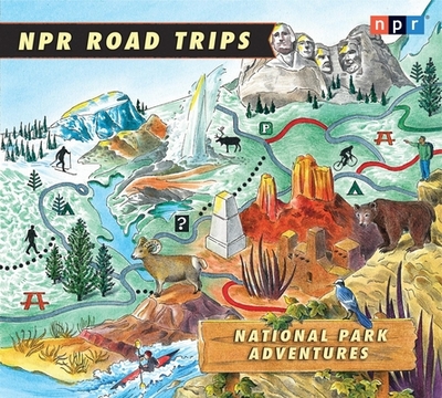 NPR Road Trips: National Park Adventures: Stories That Take You Away . . . - Npr, and Various (Performed by), and Adams, Noah (Performed by)