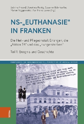 Ns-'Euthanasie' in Franken: Die Heil- Und Pflegeanstalt Erlangen, Die 'Aktion T4' Und Das 'Hungersterben'. Teil 1: Ereignis Und Geschichte - Freund, Sabrina (Editor), and Ude-Koeller, Susanne (Editor), and Leven, Karl-Heinz (Editor)