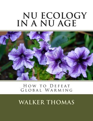 Nu Ecology in a Nu Age: How to Defeat Global Warming - Thomas, Walker