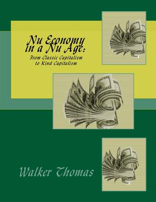 Nu Economy in a Nu Age: : From Classic Capitalism to Kind Capitalism - Thomas, Walker