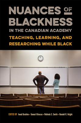 Nuances of Blackness in the Canadian Academy: Teaching, Learning, and Researching While Black - Ibrahim, Awad (Editor), and Kitossa, Tamari (Editor), and Smith, Malinda S (Editor)