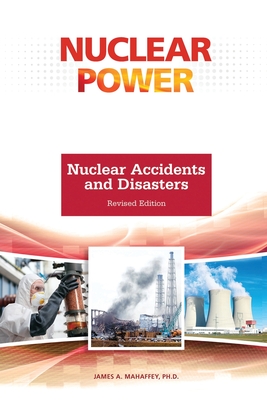 Nuclear Accidents and Disasters, Revised Edition - Mahaffey, James