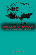 Nuclear Afternoon: True Stories of Atomic Disasters