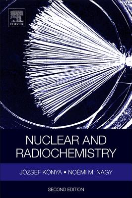 Nuclear and Radiochemistry - Konya, Jozsef, and Nagy, Noemi M.