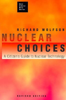 Nuclear Choices: A Citizen's Guide to Nuclear Technology - Wolfson, Richard