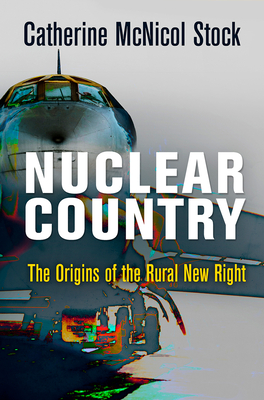 Nuclear Country: The Origins of the Rural New Right - Stock, Catherine McNicol