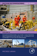 Nuclear Decommissioning Case Studies: Characterization, Waste Management, Reuse and Recycle: A Summary of the Sustainability of Nuclear Decommissioning Volume 6