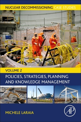 Nuclear Decommissioning Case Studies: Policies, Strategies, Planning and Knowledge Management - Laraia, Michele