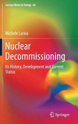 Nuclear Decommissioning: Its History, Development, and Current Status - Laraia, Michele