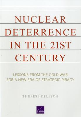 Nuclear Deterrence in the 21st Century: Lessons from the Cold War for a New Era of Strategic Piracy - Delpech, Therese