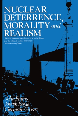 Nuclear Deterrence, Morality and Realism - Finnis, John, and Boyle, Joseph, Jr., and Grisez, Germain