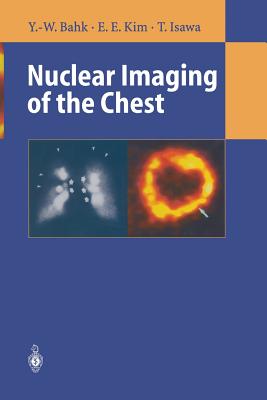 Nuclear Imaging of the Chest - Bahk, Yong-Whee, and Kim, E Edmund, and Isawa, Toyoharu
