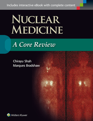 Nuclear Medicine: A Core Review - Shah, Chirayu, and Bradshaw, Marques