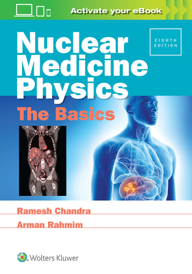 Nuclear Medicine Physics: The Basics - Chandra, Ramesh, and Rahmim, Arman