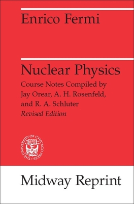 Nuclear Physics: A Course Given by Enrico Fermi at the University of Chicago - Fermi, Enrico