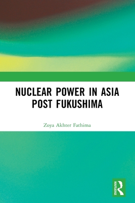 Nuclear Power in Asia Post Fukushima - Fathima, Zoya Akhter