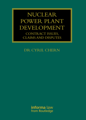 Nuclear Power Plant Development: Contract Issues, Claims and Disputes - Chern, Cyril