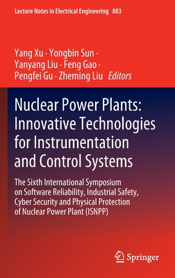 Nuclear Power Plants: Innovative Technologies for Instrumentation and Control Systems: The Sixth International Symposium on Software Reliability, Industrial Safety, Cyber Security and Physical Protection of Nuclear Power Plant (ISNPP) - Xu, Yang (Editor), and Sun, Yongbin (Editor), and Liu, Yanyang (Editor)