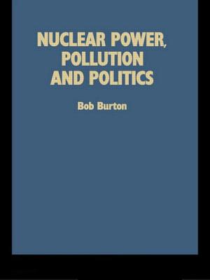 Nuclear Power, Pollution, & Politics - Burton, Bob