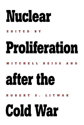 Nuclear Proliferation After the Cold War - Reiss, Mitchell, Professor (Editor), and Litwak, Robert S, Professor (Editor)