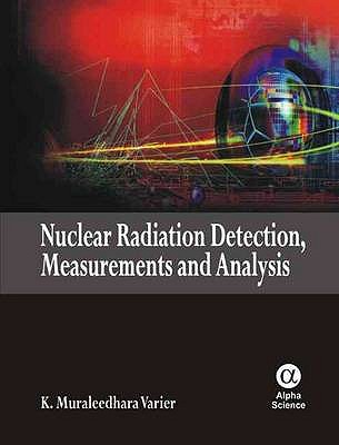 Nuclear Radiation Detection, Measurements and Analysis - Varier, K. Muraleedhara