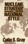 Nuclear Strategy and National Style - Gray, Collin S, and Gray, Colin S