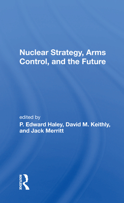 Nuclear Strategy, Arms Control, and the Future - Haley, P. Edward (Editor)